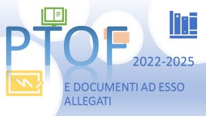 PTOF 2022-2025 E DOCUMENTI AD ESSO ALLEGATI